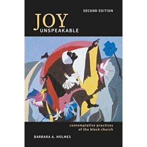 Joy Unspeakable: Contemplative Practices of the Black Church (2nd Edition), Paperback - Barbara A. Holmes imagine