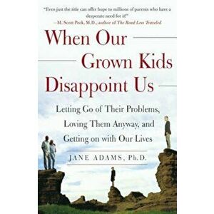 When Our Grown Kids Disappoint Us: Letting Go of Their Problems, Loving Them Anyway, and Getting on with Our Lives, Paperback - Jane Adams imagine