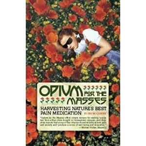 Opium for the Masses: Harvesting Nature's Best Pain Medication, Paperback - Jim Hogshire imagine