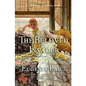 The Beloved Invader: Third Novel in the St. Simons Trilogy, Paperback - Eugenia Price imagine