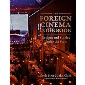 The Foreign Cinema Cookbook: Recipes and Stories Under the Stars, Hardcover - Gayle Pirie imagine