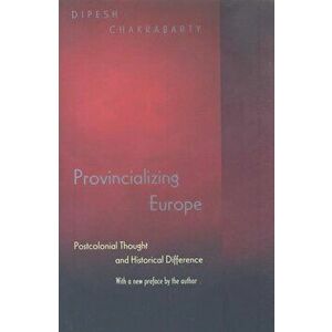 Provincializing Europe: Postcolonial Thought and Historical Difference - New Edition, Paperback - Dipesh Chakrabarty imagine