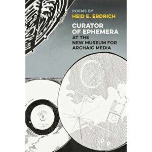 Curator of Ephemera at the New Museum for Archaic Media, Paperback - Heid E. Erdrich imagine