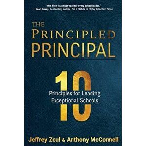 The Principled Principal: 10 Principles for Leading Exceptional Schools, Paperback - Jeffrey Zoul imagine