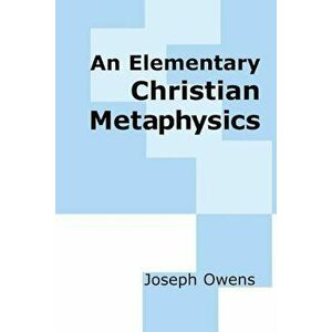 An Elementary Christian Metaphysics, Paperback - Joseph Owens imagine
