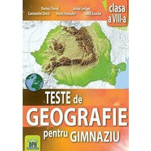 Teste de geografie pentru gimnaziu - Clasa a VIII-a. Ed. 2016 - Dorina Cheval, Lucian Serban, Constantin Dinca, Viorel Paraschiv, Ionut Enache imagine