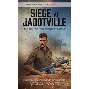 Siege at Jadotville: The Irish Army's Forgotten Battle, Paperback - Declan Power imagine