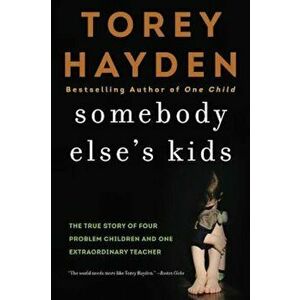 Somebody Else's Kids: The True Story of Four Problem Children and One Extraordinary Teacher, Paperback - Torey Hayden imagine