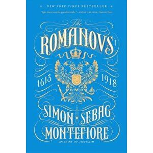 The Romanovs: 1613-1918, Paperback - Simon Sebag Montefiore imagine