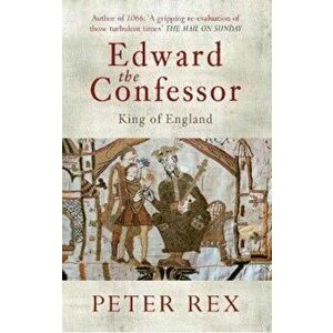 Edward the Confessor, Paperback - Peter Rex imagine