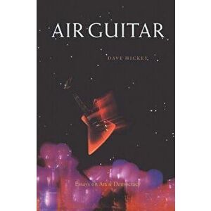 Air Guitar: Essays on Art and Democracy, Paperback - Dave Hickey imagine