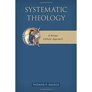 Systematic Theology: A Roman Catholic Approach, Paperback - Thomas P. Sj Rausch imagine
