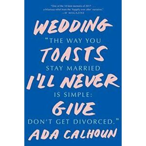 Wedding Toasts I'll Never Give, Paperback - Ada Calhoun imagine