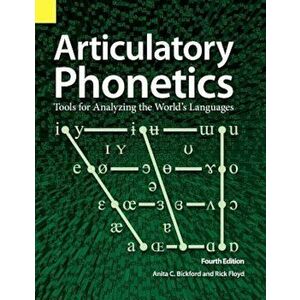 Articulatory Phonetics: Tools for Analyzing the World's Languages, 4th Edition, Paperback - Anita C. Bickford imagine