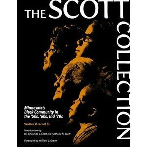 The Scott Collection: Minnesota's Black Community in the '50s, '60s, and '70s, Paperback - Walter R. Scott Sr imagine