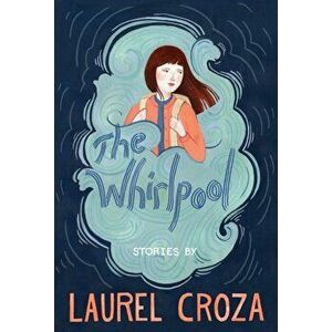 The Whirlpool: Stories, Hardcover - Laurel Croza imagine