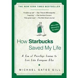 How Starbucks Saved My Life: A Son of Privilege Learns to Live Like Everyone Else, Paperback - Michael Gates Gill imagine