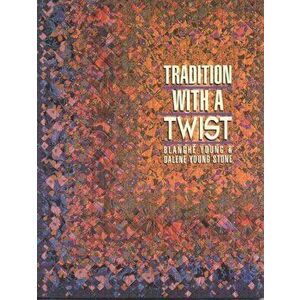 Tradition with a Twist- Print-On-Demand: Variations on Your Favorite Quilts, Paperback - Blanche Young imagine