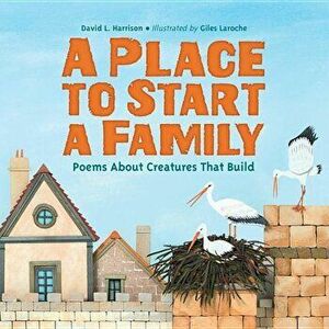 A Place to Start a Family: Poems about Creatures That Build, Hardcover - David L. Harrison imagine