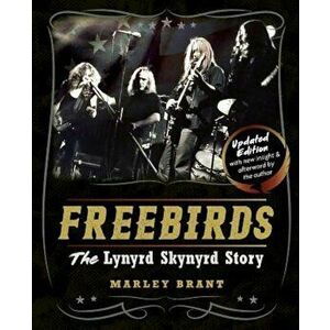 Freebirds: The Lynyrd Skynyrd Story, Paperback - Marley Brant imagine