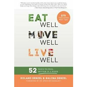 Eat Well, Move Well, Live Well: 52 Ways to Feel Better in a Week, Paperback - Roland Denzel imagine