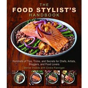 The Food Stylist's Handbook: Hundreds of Media Styling Tips, Tricks, and Secrets for Chefs, Artists, Bloggers, and Food Lovers, Paperback - Denise Viv imagine