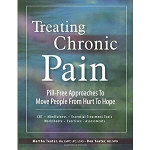 Treating Chronic Pain: Pill-Free Approaches to Move People from Hurt to Hope, Paperback - Martha Teater imagine