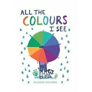 All the Colours I See, Hardcover - Allegra Agliardi imagine