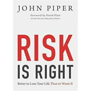 Risk Is Right: Better to Lose Your Life Than to Waste It, Paperback - John Piper imagine