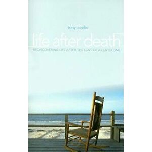 Life After Death: Rediscovering Life After Loss of a Loved One, Paperback - Tony Cooke imagine