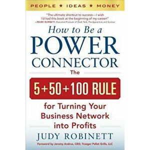 How to Be a Power Connector: The 5+50+100 Rule for Turning Your Business Network Into Profits, Hardcover - Judy Robinett imagine
