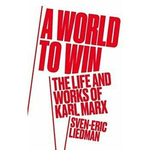 A World to Win: The Life and Thought of Karl Marx, Hardcover - Sven-Eric Liedman imagine
