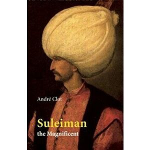 Suleiman the Magnificent, Paperback - Andre Clot imagine
