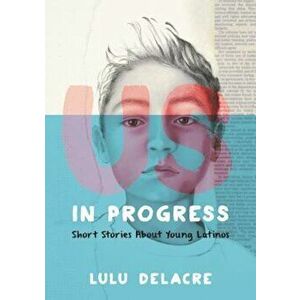 Us, in Progress: Short Stories about Young Latinos, Hardcover - Lulu Delacre imagine