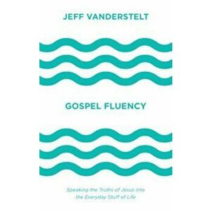 Gospel Fluency: Speaking the Truths of Jesus Into the Everyday Stuff of Life, Hardcover - Jeff Vanderstelt imagine