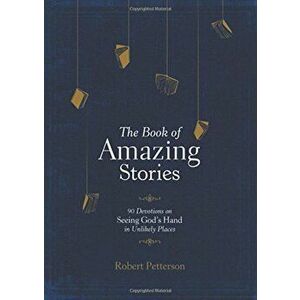 The Book of Amazing Stories: 90 Devotions on Seeing God's Hand in Unlikely Places, Hardcover - Robert Petterson imagine