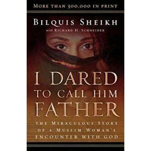 I Dared to Call Him Father: The Miraculous Story of a Muslim Woman's Encounter with God, Paperback - Bilquis Sheikh imagine