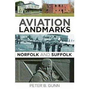 Aviation Landmarks - Norfolk and Suffolk, Paperback - Peter Gunn imagine