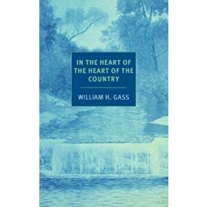 In the Heart of the Heart of the Country: And Other Stories, Paperback - William H. Gass imagine