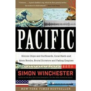 Pacific: Silicon Chips and Surfboards, Coral Reefs and Atom Bombs, Brutal Dictators and Fading Empires, Paperback - Simon Winchester imagine