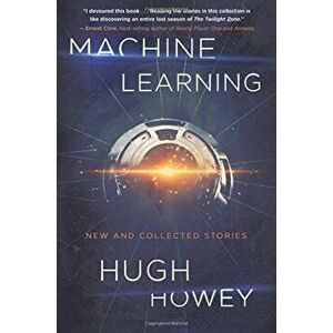 Machine Learning: New and Collected Stories, Paperback - Hugh Howey imagine