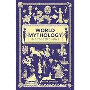 World Mythology in Bite-Sized Chunks, Paperback - Mark Daniels imagine