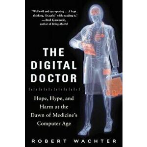The Digital Doctor: Hope, Hype, and Harm at the Dawn of Medicine's Computer Age, Hardcover - Robert Wachter imagine