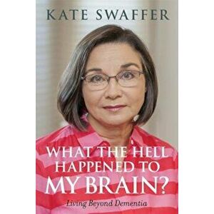 What the Hell Happened to My Brain': Living Beyond Dementia, Paperback - Kate Swaffer imagine