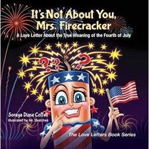 It's Not about You, Mrs. Firecracker: A Love Letter about the True Meaning of the Fourth of July, Paperback - Soraya Diase Coffelt imagine