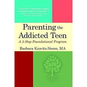 Parenting the Addicted Teen: A 5-Step Foundational Program, Paperback - Barbara Krovitz-Neren imagine