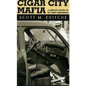 Cigar City Mafia: A Complete History of the Tampa Underworld, Paperback - Scott M. Deitche imagine