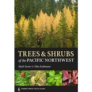 Trees and Shrubs of the Pacific Northwest, Paperback - Mark Turner imagine