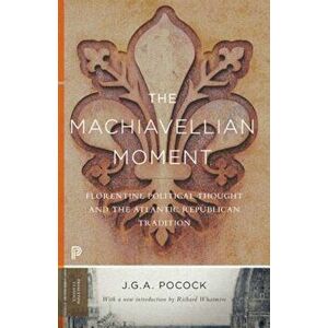 The Machiavellian Moment: Florentine Political Thought and the Atlantic Republican Tradition, Paperback - J. G. a. Pocock imagine