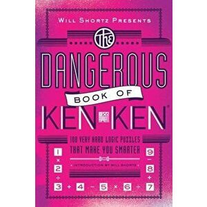 Will Shortz Presents the Dangerous Book of Kenken: 100 Very Hard Logic Puzzles That Make You Smarter, Paperback - Will Shortz imagine